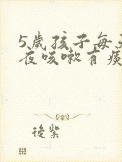 5岁孩子每天半夜咳嗽有痰但白天不咳嗽