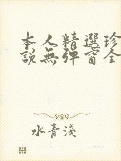 本人精选珍藏小说无弹窗全文阅读