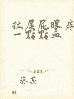 拉屎屁眼疼还有一点点血