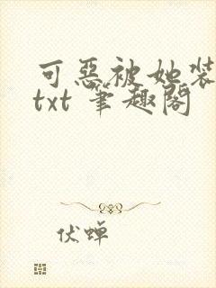 可恶被她装到了txt 笔趣阁