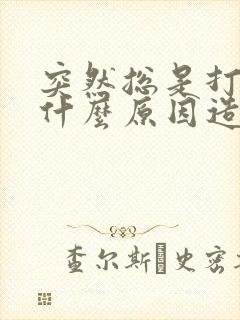 突然总是打嗝是什么原因造成的