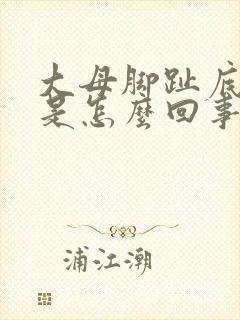 大母脚趾底下疼是怎么回事