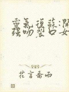 灵气复苏:开局强吻裂口女txt下载全本