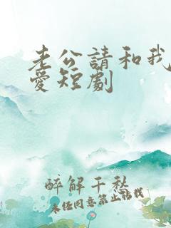 老公请和我谈恋爱短剧