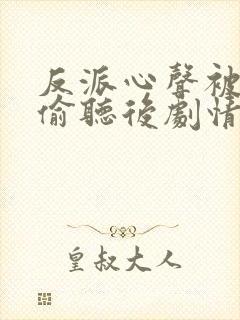 反派心声被女主偷听后剧情崩了短剧免费观看