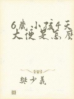 6岁小孩4天不大便是怎么回事