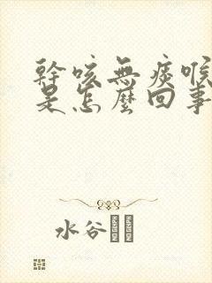 干咳无痰喉咙痒是怎么回事