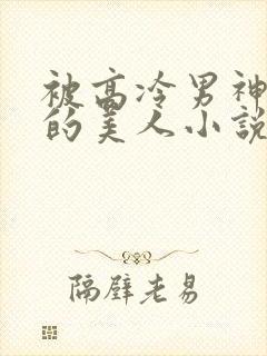 被高冷男神欺负的美人小说免费阅读全文