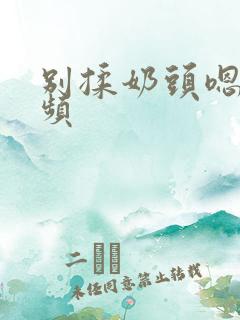 别揉奶头嗯啊视频