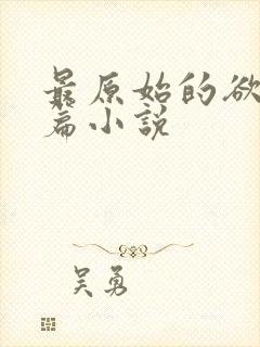 最原始的欲望短篇小说