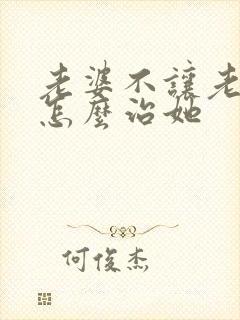 老婆不让老公碰怎么治她