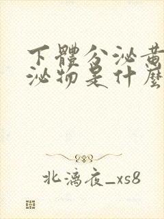 下体分泌黄色分泌物是什么原因