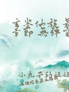 玄鉴仙族 最新章节 无弹窗