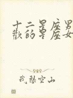 十二星座男最喜欢的星座女