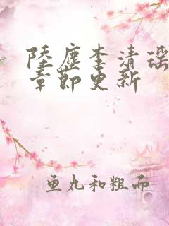 陆尘李清瑶最新章节更新