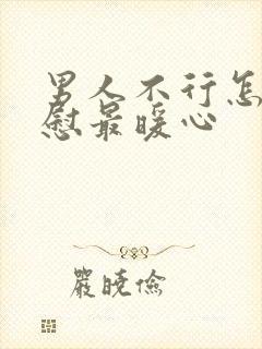 男人不行怎么安慰最暖心