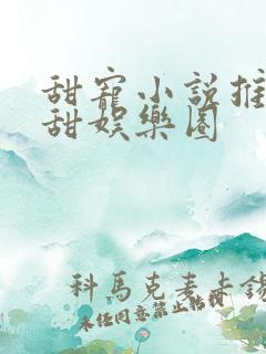 甜宠小说推荐巨甜娱乐圈