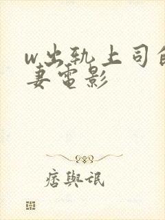 w出轨上司的人妻电影