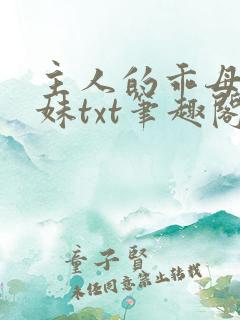 主人的乖母狗妹妹txt笔趣阁小说