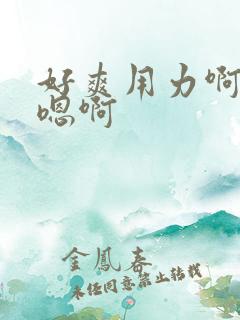 好爽用力啊嗯嗯嗯啊