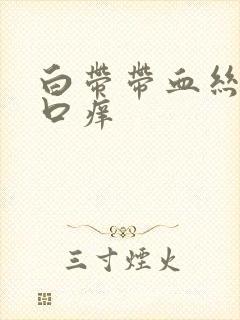 白带带血丝阴道口痒