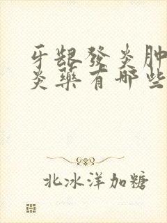 牙龈发炎肿痛消炎药有哪些比较好