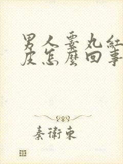 男人睾丸红肿脱皮怎么回事