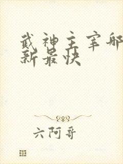 武神主宰哪里更新最快