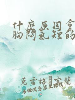 什么原因会引起胸闷气短的症状