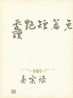 香艳短篇免费阅读