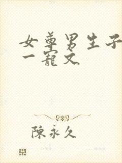 女尊男生子一对一宠文