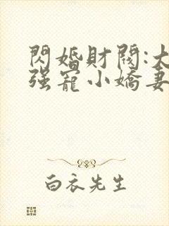闪婚财阀:大叔强宠小娇妻全文阅读全文