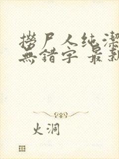 捞尸人纯洁小龙无错字 最新章节 无弹窗