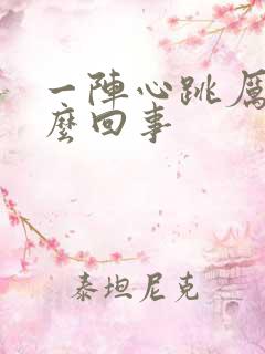 一阵心跳厉害怎么回事