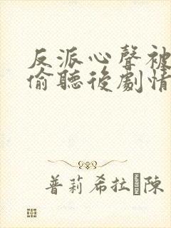 反派心声被女主偷听后剧情崩了演员表