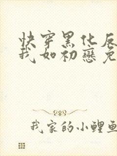 快穿黑化反派待我如初恋免费阅读