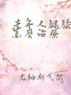 老年人腿膝盖疼怎么治疗