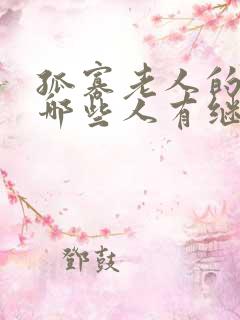 孤寡老人的遗产哪些人有继承权