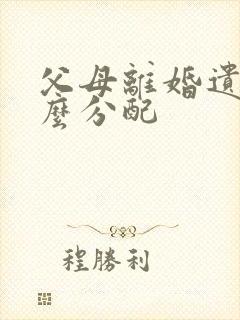 父母离婚遗产怎么分配