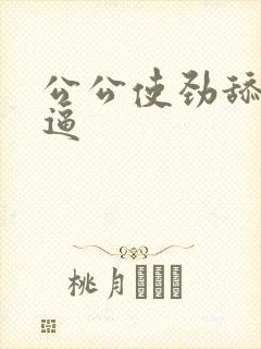 公公使劲舔我的逼