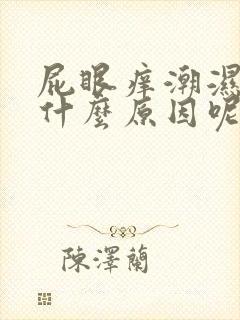 屁眼痒潮湿臭是什么原因呢