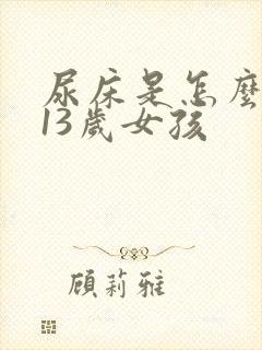 尿床是怎么回事13岁女孩