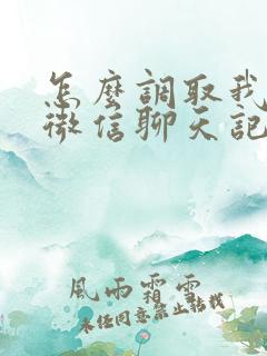 怎么调取我老公微信聊天记录