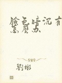 脸色暗沉有色斑怎么办