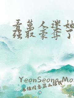 看万人迷她又被强取豪夺了