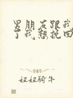 男朋友跟我分手了我想挽回