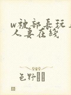 w被部长玩弄的人妻在线