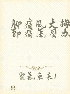 脚痛风大拇指关节痛怎么办