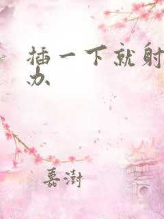 插一下就射怎么办