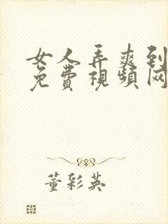 女人弄爽到高潮免费视频网站